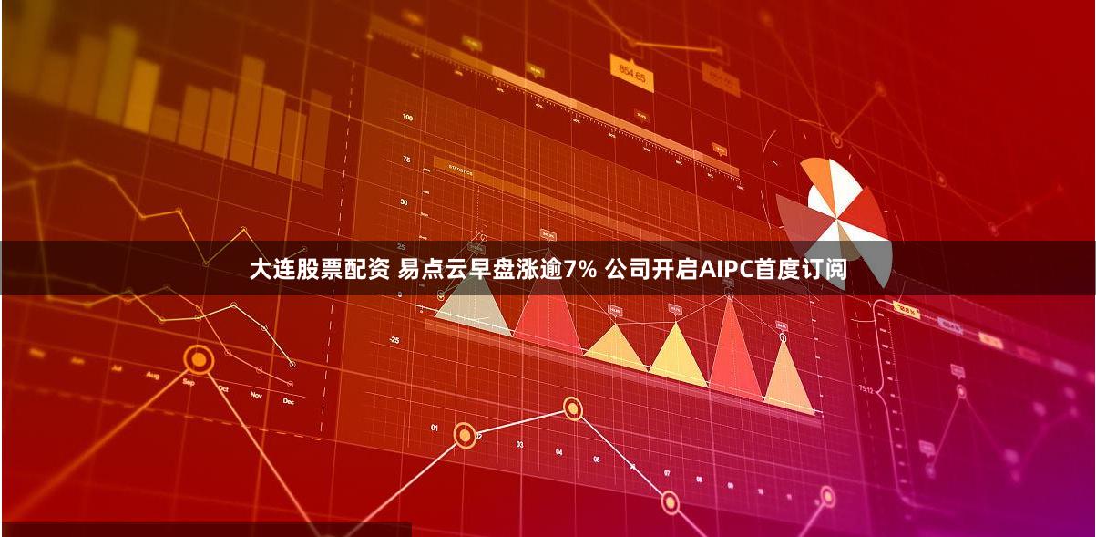 大连股票配资 易点云早盘涨逾7% 公司开启AIPC首度订阅