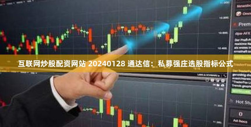 互联网炒股配资网站 20240128 通达信：私募强庄选股指标公式