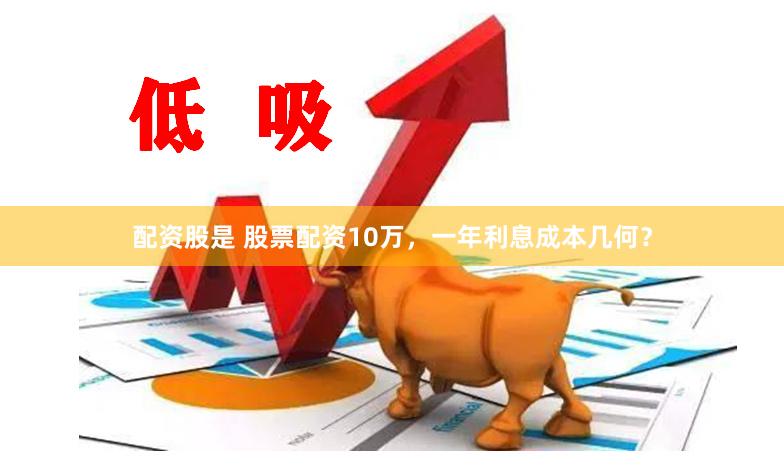 配资股是 股票配资10万，一年利息成本几何？