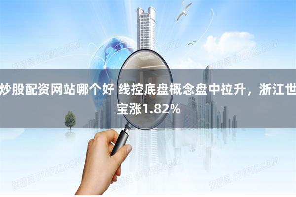 炒股配资网站哪个好 线控底盘概念盘中拉升，浙江世宝涨1.82%