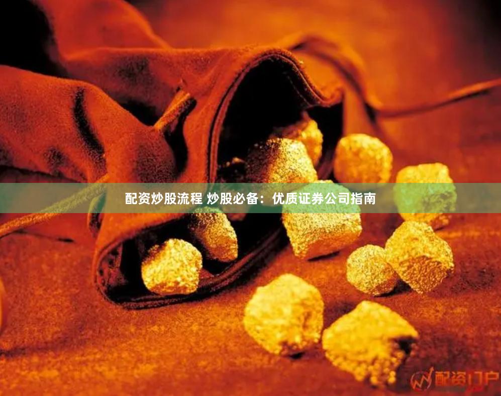 配资炒股流程 炒股必备：优质证券公司指南