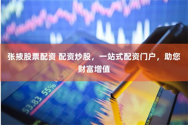 张掖股票配资 配资炒股，一站式配资门户，助您财富增值